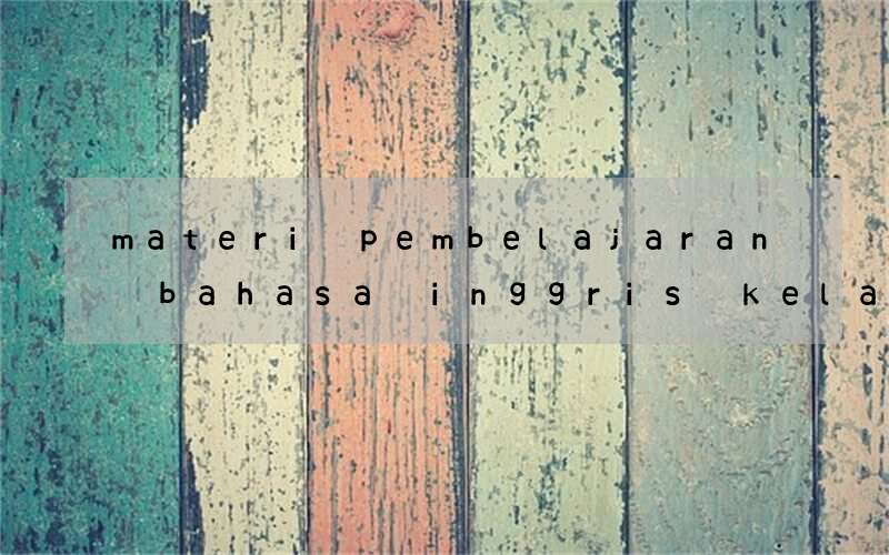 materi pembelajaran bahasa inggris kelas x kurikulum 2013